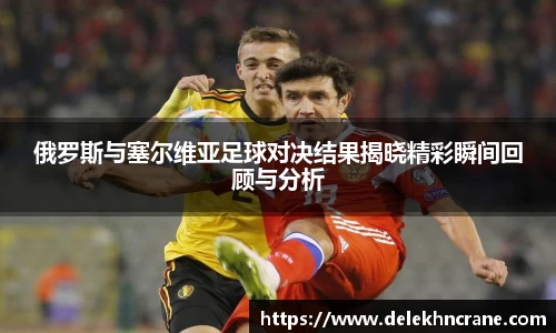 俄罗斯与塞尔维亚足球对决结果揭晓精彩瞬间回顾与分析